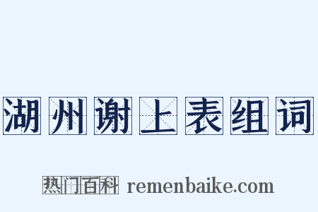 湖州谢上表组词是什么意思的图片